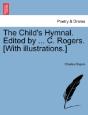 The Child'S Hymnal. Edited By ... C. Rogers. (With Illustrations.) - Preview