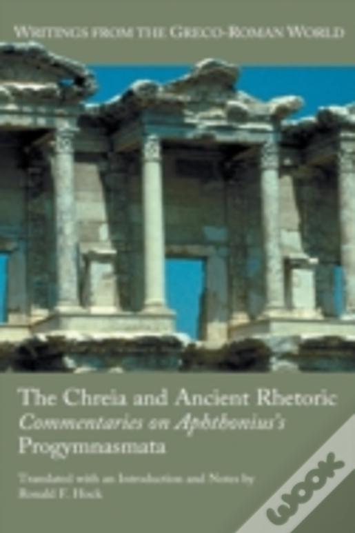 The Chreia And Ancient Rhetoric: Commentaries On Aphthonius'S Progymnasmata