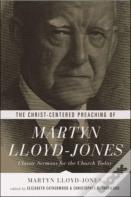 The Christ-Centered Preaching Of Martyn Lloyd-Jones