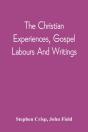 The Christian Experiences, Gospel Labours And Writings - Preview