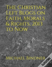The Christian Left Blogs On Faith, Morals & Rights, 2013 To Now