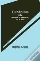 The Christian Life; Its Course, Its Hindrances, And Its Helps