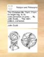 The Christian Life. Part I. From Its Beginning, To Its Consummation In Glory. ... By John Scott, ... The Ninth Edition, Corrected. - Preview