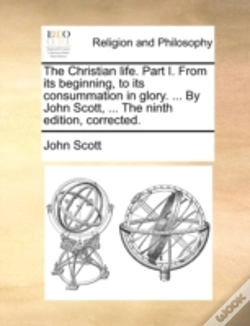 Capa do artigo The Christian Life. Part I. From Its Beginning, To Its Consummation In Glory. ... By John Scott, ... The Ninth Edition, Corrected.