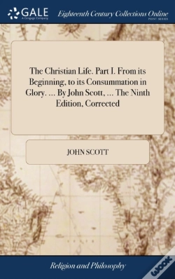 Capa do artigo The Christian Life. Part I. From Its Beginning, To Its Consummation In Glory. ... By John Scott, ... The Ninth Edition, Corrected