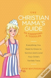 The Christian Mama'S Guide To Parenting A Toddler