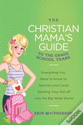 The Christian Mama'S Guide To The Grade School Years
