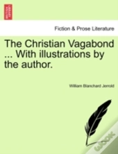 The Christian Vagabond ... With Illustrations By The Author.