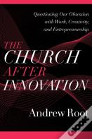 The Church After Innovation Â€“ Questioning Our Obsession With Work, Creativity, And Entrepreneurship