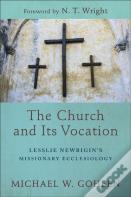 The Church And Its Vocation Â€“ Lesslie Newbigin`S Missionary Ecclesiology