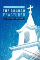 The Church Fractured: A Fresh Call To Un