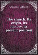 The Church. Its Origin, Its History, Its Present Position