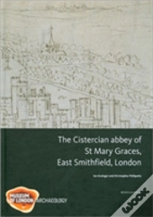 The Cistercian Abbey Of St Mary Graces, East Smithfield, London