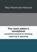 The Clock Jobber'S Handybook A Practical Manual On Cleaning, Repairing & Adjusting
