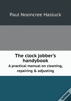 Capa do artigo The Clock Jobber'S Handybook A Practical Manual On Cleaning, Repairing & Adjusting