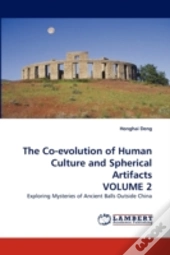 The Co-Evolution Of Human Culture And Spherical Artifacts Volume 2