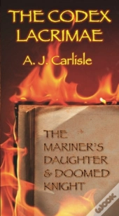 The Codex Lacrimae : The Mariner'S Daughter And Doomed Knight