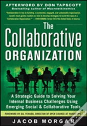 The Collaborative Organization: A Strategic Guide To Solving Your Internal Business Challenges Using Emerging Social And Collaborative Tools