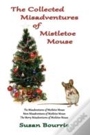 The Collected Misadventures  Of  Mistletoe Mouse