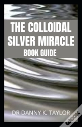 The Colloidal Silver Miracle