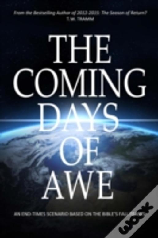 The Coming Days Of Awe: An End-Times Scenario Based On The Bible'S Fall Feasts