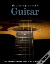 The Compact Beginner'S Guide To Guitar