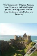 The Comparative 1st Century Aramaic Bible In Plain English (8th Ed.) & King James Version New Testament With Psalms And Proverbs