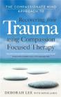 The Compassionate Mind Approach To Recovering From Trauma - Preview