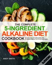The Complete 5-Ingredient Alkaline Diet Cookbook