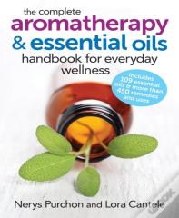 The Complete Aromatherapy And Essential Oils Handbook For Everyday Wellness