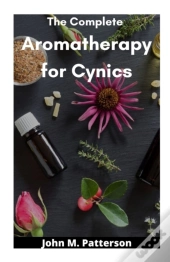 The Complete  Aromatherapy For Cynics