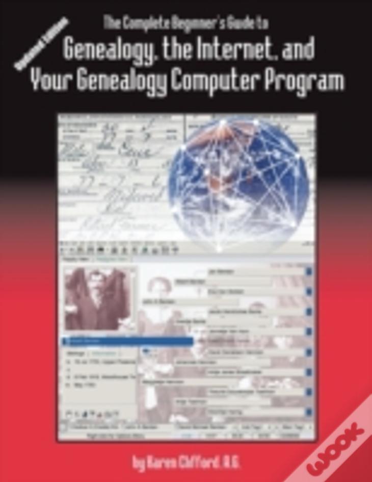 The Complete Beginner'S Guide To Genealogy, The Internet, And Your Genealogy Computer Program. Updated Edition