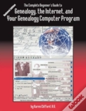 The Complete Beginner'S Guide To Genealogy, The Internet, And Your Genealogy Computer Program. Updated Edition