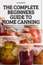 The Complete Beginners Guide To Home Canning - Preview