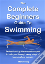The Complete Beginners Guide To Swimming