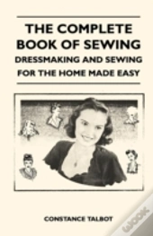 The Complete Book Of Sewing - Dressmaking And Sewing For The Home Made Easy