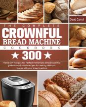 The Complete Crownful Bread Machine Cookbook