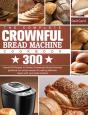 The Complete Crownful Bread Machine Cookbook - Preview