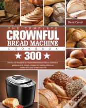 The Complete Crownful Bread Machine Cookbook