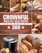 The Complete Crownful Bread Machine Cookbook - Preview
