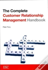 The Complete Customer Relationship Management Handbook