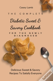 The Complete Diabetic Sweet & Savory Cookbook For The Newly Diagnosed