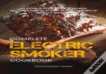 The Complete Electric Smoker Cookbook