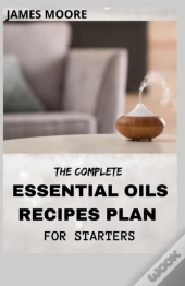 The Complete Essential Oil Recipes Plan For Starters