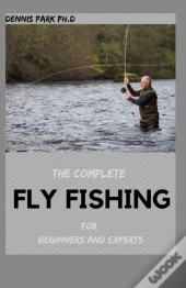 The Complete Fly Fishing For Beginners And Experts