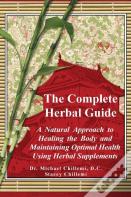 The Complete Guide: A Natural Approach To Healing The Body And Maintaining Optimal Health Using Herbal Supplements