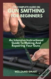 The Complete Guide On Gun Smithing For Beginners