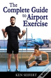 The Complete Guide To Airport Exercise