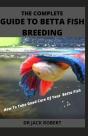 The Complete Guide To Betta Fish Breeding - Preview