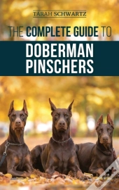 The Complete Guide To Doberman Pinschers